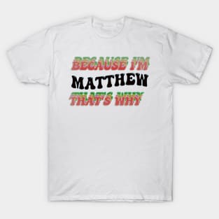 BECAUSE I AM MATTHEW - THAT'S WHY T-Shirt